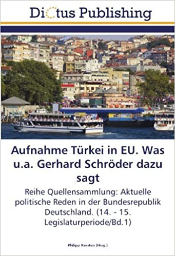 Aufnahme Türkei in EU. Was u.a. Gerhard Schröder dazu sagt: Reihe Quellensammlung: Aktuelle politische Reden in der Bundesrepublik Deutschland. (14. - 15. Legislaturperiode/Bd.1)