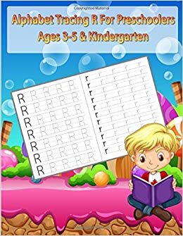 Alphabet Tracing R For Preschoolers Ages 3-5 & Kindergarten: Letter Handwriting Practice Workbook For Kids And 1st 2ed 3rd 4th 5th Grade