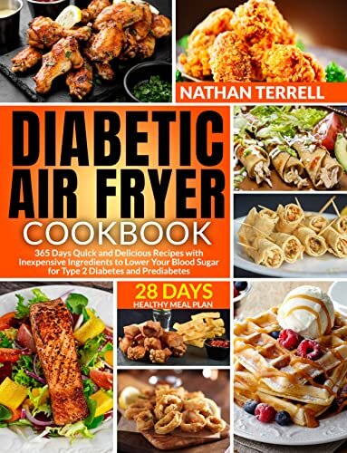 Diabetic Air Fryer Cookbook: 365 Days Quick and Delicious Recipes with Inexpensive Ingredients to Lower Your Blood Sugar for Type 2 Diabetes and Prediabetes ... 28 Days Healthy Meal Plan (English Edition)