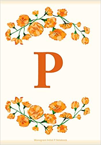 P: Monogram Initial P Notebook: P Journal for Women and Girls, Flowers Journal, Letter P Notebook indir