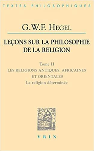 G.W.F. Hegel: Lecons Sur La Philosophie de la Religion: Tome II: Les Religions Antiques, Africaines Et Orientales La Religion Determinee: 2 (Bibliotheque Des Textes Philosophiques) indir