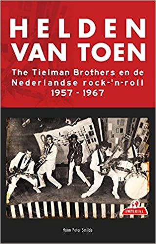 Helden van toen: the Tielman Brothers en de Nederlandse rock-'n-roll 1957-1967 indir