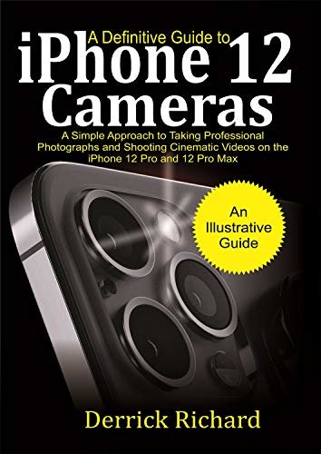 A Definitive Guide to iPhone 12 Cameras : A Simple Approach to Taking Professional Photographs and Shooting Cinematic Videos on the iPhone 12 Pro and 12 Pro Max for Beginners (English Edition) ダウンロード