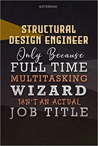 Lined Notebook Journal Structural Design Engineer Only Because Full Time Multitasking Wizard Isn't An Actual Job Title Working Cover: Personalized, ... 6x9 inch, Organizer, Over 110 Pages, Goals