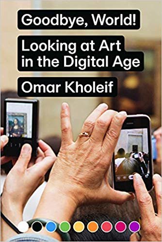 Omar Kholeif: Goodbye, World! إلقاء نظرة فنية في العصر الرقمي