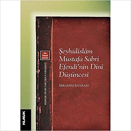 Şeyhülislam Mustafa Sabri Efendi’nin Dini Düşüncesi: Modernleşme Sürecinde İslami İlimler indir