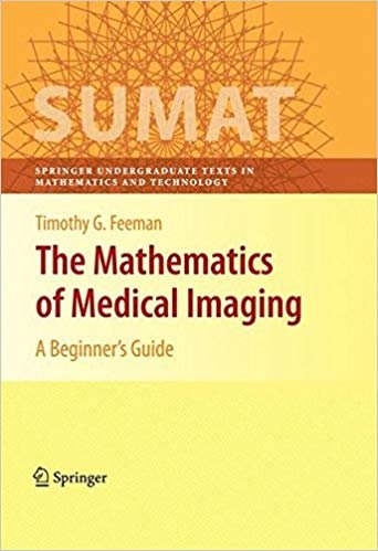 The Mathematics of Medical Imaging: A Beginner s Guide (Springer Undergraduate Texts in Mathematics and Technology)