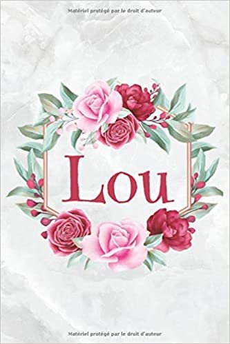 Lou: Carnet de notes personnalisable, Cadeau Prénom personnalisé anniversaire Lou pour f, maman, soeur, copine, fille, amie | Ligné 15.24 x 22.86 cm (Presque A5) 120 pages indir