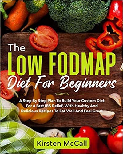 ダウンロード  The Low FODMAP Diet For Beginners: A Step By Step Plan To Build Your Custom Diet For A Fast IBS Relief, With Healthy And Delicious Recipes To Eat Well And Feel Great 本