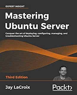 Mastering Ubuntu Server - Third Edition: Conquer the art of deploying, configuring, managing, and troubleshooting Ubuntu Server (English Edition) ダウンロード