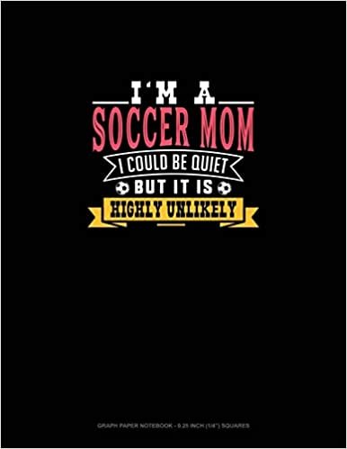 تحميل I&#39;m A Soccer Mom I Could Be Quiet But It Is Highly Unlikely: Graph Paper Notebook - 0.25 Inch (1/4&quot;) Squares