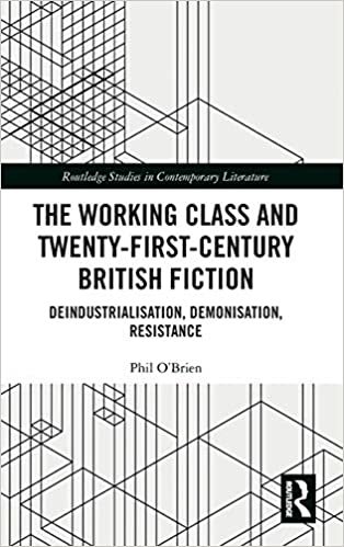 The Working Class and Twenty-First-Century British Fiction: Deindustrialisation, Demonisation, Resistance