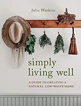 ダウンロード  Simply Living Well: A Guide to Creating a Natural, Low-Waste Home (English Edition) 本