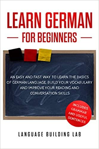 Learn German for Beginners: An Easy and Fast Way To Learn the Basics of German Language,Build Your Vocabulary and Improve Your Reading and Conversation Skills
