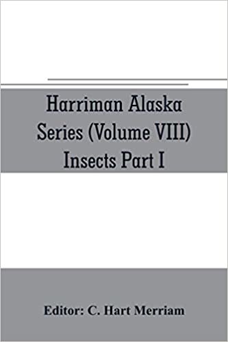 Harriman Alaska series (Volume VIII) Insects Part I by William H. Ashmead, Nathan Banks, A. N. Caudell, O. F. Cook, Rolla P. Currie, Harrison G. Dyar, ... Kincaid, Theo. Pergande and E. A. Schwarz
