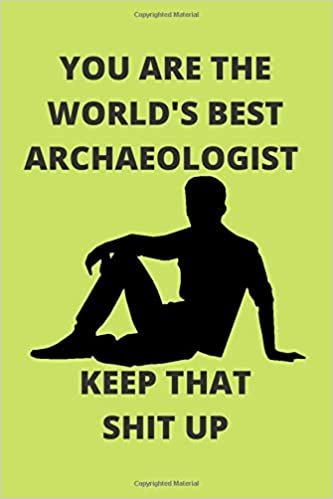 indir YOU ARE THE WORLD&#39;S BEST ARCHAEOLOGIST KEEP THAT SHIT UP: Funny Archaeologist Journal Note Book Diary Log S Tracker Party Prize Gift Present 6x9 Inch 100 Pages.