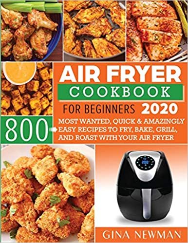 indir Air Fryer Cookbook For Beginners 2020: 800 Most Wanted, Quick &amp; Amazingly Easy Recipes to Fry, Bake, Grill, and Roast with Your Air Fryer