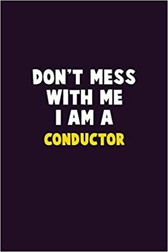 تحميل Don&#39;t Mess With Me, I Am A Conductor: 6X9 Career Pride 120 pages Writing Notebooks