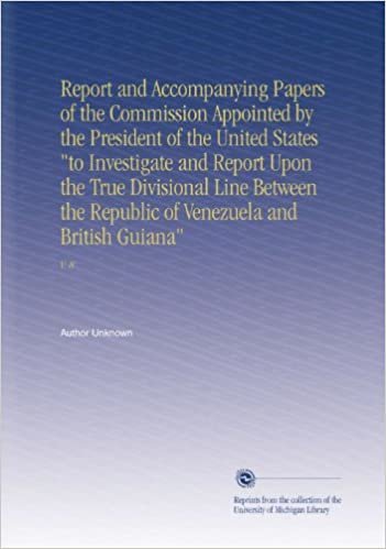 Report and Accompanying Papers of the Commission Appointed by the President of the United States "to Investigate and Report Upon the True Divisional ... of Venezuela and British Guiana": V. 8 indir