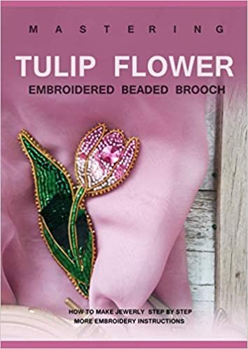 ダウンロード  Mastering Tulip Flower Embroidered Beaded Brooch: How to make jewerly, Step by step pattern, Embroidery for beginners 本