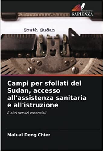 تحميل Campi per sfollati del Sudan, accesso all&#39;assistenza sanitaria e all&#39;istruzione: E altri servizi essenziali (Italian Edition)