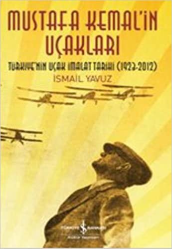 MUSTAFA KEMALİN UÇAKLARI: Türkiye'nin Uçak İmalat Tarihi (1923-2012) indir