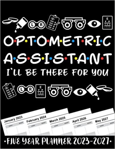 Optometric Assistant I'll Be There For You 5 Year Monthly Planner 2023 - 2027: Funny Optometry Gift Weekly Planner A4 Size Schedule Calendar Views to Write in Ideas