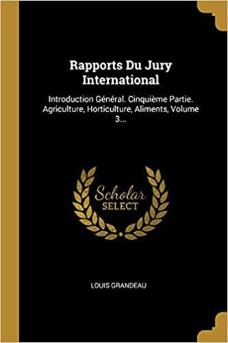 Rapports Du Jury International: Introduction General. Cinquieme Partie. Agriculture, Horticulture, Aliments, Volume 3...