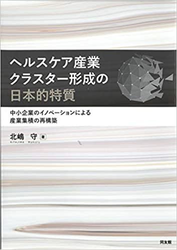 ダウンロード  ヘルスケア産業クラスター形成の日本的特質: 中小企業のイノベーションによる産業集積の再構築 本