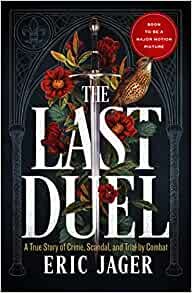 The Last Duel: A True Story of Trial by Combat in Medieval France