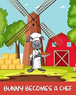 Bunny Becomes a Chef: Inspire Your Kids to Becoming a Great Cook (English Edition)