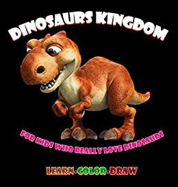 ダウンロード  Dinosaurs Kingdom For kids who really love dinosaurs: learn-color-draw (English Edition) 本