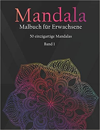 Mandala Malbuch für Erwachsene: Malbuch für Erwachsene - Das Mandala Ausmalbuch mit 50 einzigartigen Mandalas - Kreativ Ausmalen - Entspannung vom Alltag - DIN A5