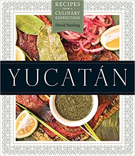 Yucatán: Recipes from a Culinary Expedition (The William and Bettye Nowlin Series in Art, History, and Culture of the Western Hemisphere)