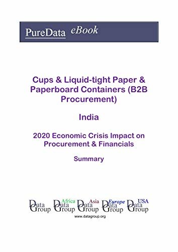 Cups & Liquid-tight Paper & Paperboard Containers (B2B Procurement) India Summary: 2020 Economic Crisis Impact on Revenues & Financials (English Edition) ダウンロード