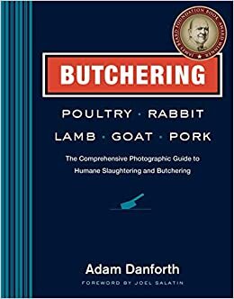 ダウンロード  Butchering Poultry, Rabbit, Lamb, Goat, and Pork: The Comprehensive Photographic Guide to Humane Slaughtering and Butchering 本