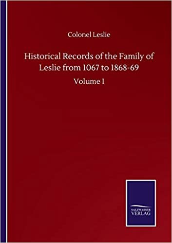 Historical Records of the Family of Leslie from 1067 to 1868-69: Volume I indir