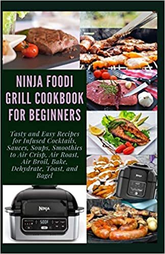 indir NINJA FOODI GRILL COOKBOOK FOR BEGINNERS: Tasty and Easy Recipes for Infused Cocktails, Sauces, Soups, Smoothies to Air Crisp, Air Roast, Air Broil, Bake, Dehydrate, Toast, and Bagel
