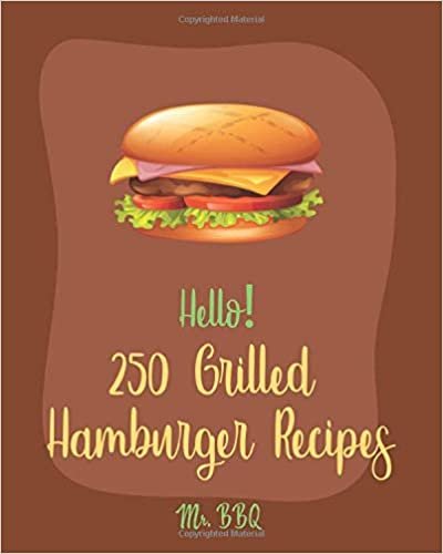 اقرأ Hello! 250 Grilled Hamburger Recipes: Best Grilled Hamburger Cookbook Ever For Beginners [Book 1] الكتاب الاليكتروني 