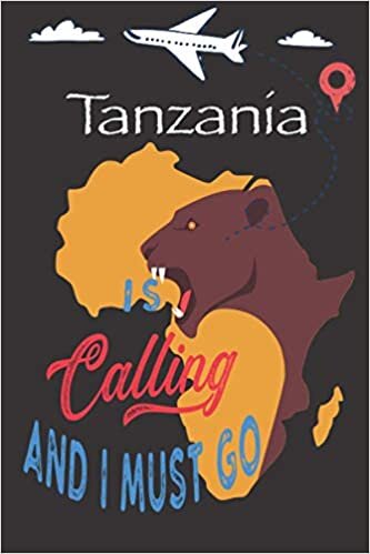 Tanzania is Calling and I Must Go: Best Journal For You or for Your Lovely Friend – Perfect Gift for Every Type of Travel Lover: Blank Lined Notebook 6" x 9", 100 Pages indir