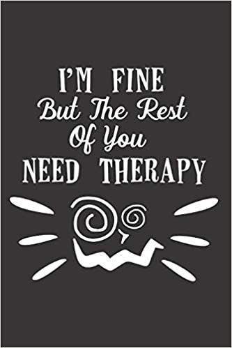 I'm Fine But The Rest Of You Need Therapy: Funny Sassy Quote Notebook Holiday Gag Gift Exchange for Friend or Co-Worker Who Enjoys Snarky Sarcastic Jokes indir