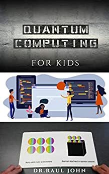 ダウンロード  QUANTUM COMPUTING FOR KIDS : Step By Step Guide To Quantum Computing : Everything You Need To Know About Preparing Your Kid For The Future (English Edition) 本