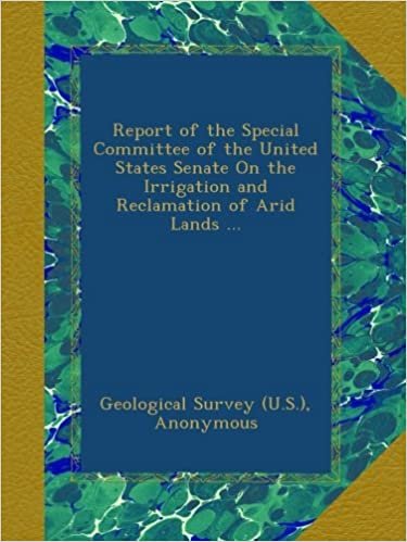 Report of the Special Committee of the United States Senate On the Irrigation and Reclamation of Arid Lands ... indir