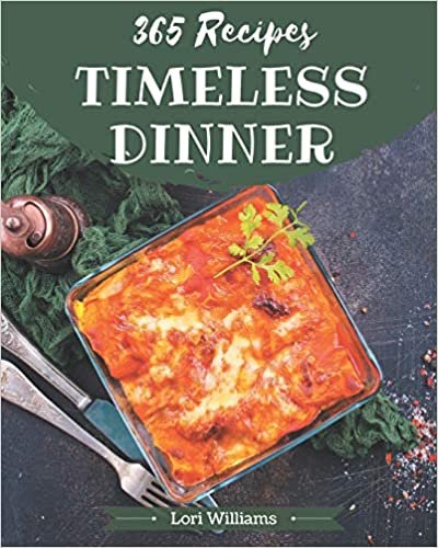 365 Timeless Dinner Recipes: A Dinner Cookbook for Effortless Meals