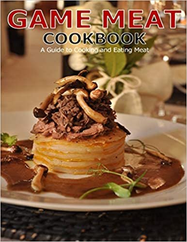 Game Meat Cookbook: A Guide to Cooking and Eating Meat