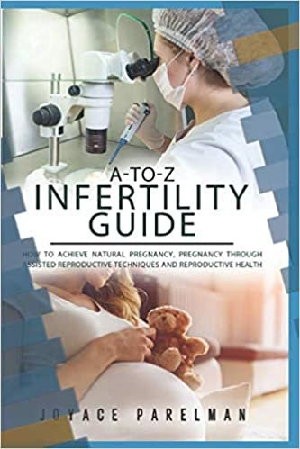 A-to-Z Infertility Guide: How to Achieve Natural Pregnancy, Pregnancy Through Assisted Reproductive Techniques and Reproductive Health indir
