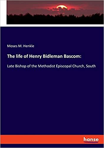 تحميل The life of Henry Bidleman Bascom: : Late Bishop of the Methodist Episcopal Church, South