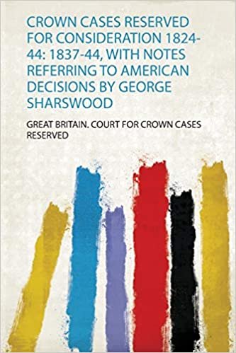 تحميل Crown Cases Reserved for Consideration 1824-44: 1837-44, With Notes Referring to American Decisions by George Sharswood