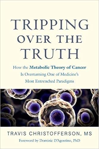 Christofferson, T: Tripping Over the Truth: How the Metabolic Theory of Cancer Is Overturning One of Medicine's Most Entrenched Paradigms