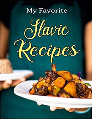 My Favorite Slavic Recipes: Blank recipe book to write down recipes you love and have been passed down in your own cookbook journal. 100 recipes to fill in your special recipes and notes. 8.5x11"